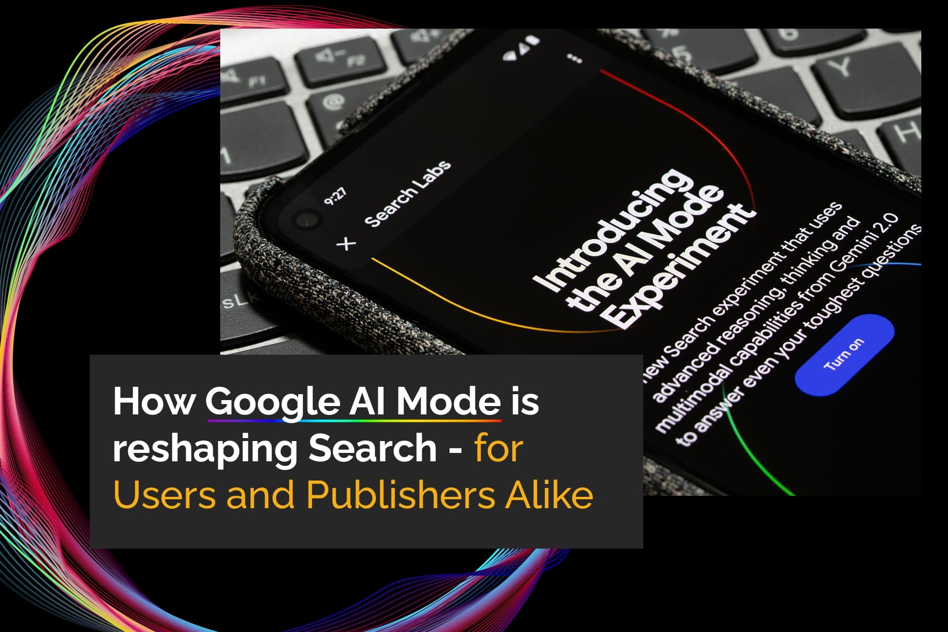 How Google AI Mode Is Reshaping Search – for Users and Publishers Alike