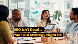 SEO Isn't Dead... Your Old Strategy Might Be